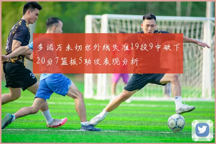 多诺万米切尔外线失准19投9中砍下20分7篮板5助攻表现分析